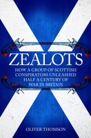 Zealots: How a Group of Scottish Conspirators Unleashed Half a Century of War in Britain 1445677954 Book Cover
