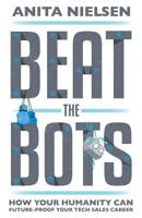 Beat the Bots: How Your Humanity Can Future-Proof Your Tech Sales Career 154450344X Book Cover