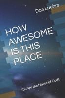 HOW AWESOME IS THIS PLACE: You are the House of God! B0G3KXG1GB Book Cover