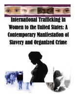 International Trafficking in Women to the United States: A Contemporary Manifestation of Slavery and Organized Crime 1500252395 Book Cover