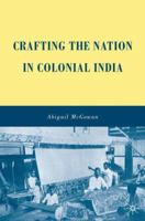 Crafting the Nation in Colonial India 0230612679 Book Cover