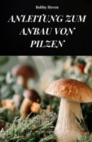 ANLEITUNG ZUM ANBAU VON PILZEN: IHR BUCH, UM MEHR ÜBER METHODEN UND TECHNIKEN DER PILZZUCHT ZU ERFAHREN (Italian Edition) B0FFSBF8L5 Book Cover