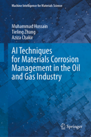 AI Techniques for Materials Corrosion Management in the Oil and Gas Industry (Machine Intelligence for Materials Science) 9819217873 Book Cover