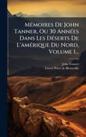 MÃ(c)moires De John Tanner, Ou 30 AnnÃ(c)es Dans Les DÃ(c)serts De L'amÃ(c)rique Du Nord, Volume 1... (French Edition) 1024612414 Book Cover