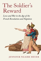 The Soldier's Reward: Love and War in the Age of the French Revolution and Napoleon 0691262578 Book Cover