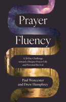 Prayer Fluency: A 21-Day Challenge Toward a Deeper Prayer Life and Personal Revival B0HG4HBWWL Book Cover