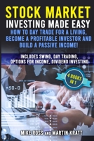 Stock Market Investing Made Easy. How to Day Trade For a Living, Become a Profitable Investor and Build a Passive Income!: Includes Swing, Day Trading, Options For Income, Dividend Investing 1801470936 Book Cover