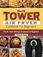 The UK Tower Air Fryer Cookbook For Beginners: 250 Quick and Delicious Recipes for Your Tower Air Fryer 1803190728 Book Cover
