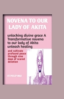 NOVENA TO OUR LADY OF AKITA:: Unlocking Divine Grace: A Transformative Novena to our Lady of Akita: Unleash Healing, and Cultivate Profound Peace Through Nine Days of Sacred Devotion B0CTKYKFQV Book Cover