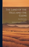 The Land of the Hills and the Glens; Wild Life in Iona and the Inner Hebrides 1022198025 Book Cover