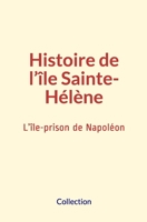 Histoire de l’île Sainte-Hélène: L’île-prison de Napoléon (French Edition) 2366598300 Book Cover