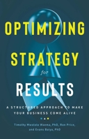 Optimizing Strategy For Results: A Structured Approach to Make Your Business Come Alive 1736028383 Book Cover