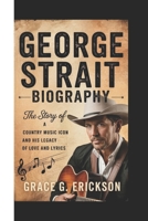 GEORGE STRAIT BIOGRAPHY: The Story Of A Country Music Icon And His Legacy Of Love And Lyrics B0F32TLKM1 Book Cover