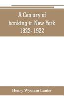 A century of banking in New York, 1822-1922 1016731124 Book Cover