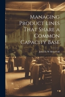 Managing Product Lines That Share a Common Capacity Base 1022220039 Book Cover