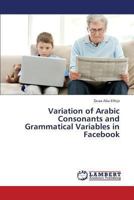 Variation of Arabic Consonants and Grammatical Variables in Facebook 3659329738 Book Cover