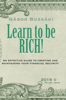 Learn to be RICH!: An effective guide to creating and maintaining financial security 1716759587 Book Cover