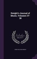 Dwight's Journal of Music, Volumes 37-38 1019153504 Book Cover