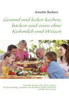 Gesund und lecker kochen, backen und essen ohne Kuhmilch und Weizen: Erprobte Rezepte für jeden Anlass: für Berufstätige, Familien mit Kindern, Gäste und Feste und für den Vorrat 3837095118 Book Cover