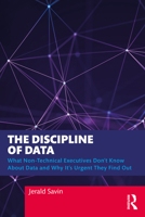 The Discipline of Data: What Non-Technical Executives Don't Know about Data and Why It's Urgent They Find Out 103228076X Book Cover