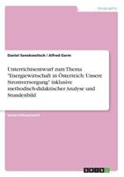 Unterrichtsentwurf zum Thema Energiewirtschaft in Österreich: Unsere Stromversorgung inklusive methodisch-didaktischer Analyse und Stundenbild 3668670471 Book Cover