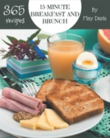 365 15-Minute Breakfast and Brunch Recipes: A Highly Recommended 15-Minute Breakfast and Brunch Cookbook B08P3QVRDZ Book Cover