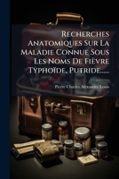 Recherches Anatomiques Sur La Maladie Connue Sous Les Noms de Fievre Typhoide, Putride...... 127567321X Book Cover
