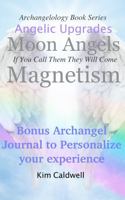 Archangelology, Moon Angels, Magnetism: If You Call Them They Will Come (Archangelology Book Series) 194728441X Book Cover