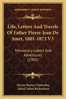 Life, Letters And Travels Of Father Pierre-Jean De Smet, 1801-1873 V3: Missionary Labors And Adventures 1163987220 Book Cover