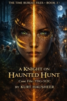 A Knight On The Haunted Hunt: Case File: TDG-512C (The Time Bureau Files) B0GQ918PJZ Book Cover