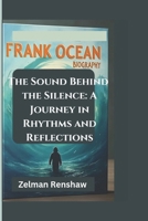 FRANK OCEAN BIOGRAPHY: The Sound Behind the Silence: A Journey in Rhythms and Reflections B0DVSLV7YJ Book Cover