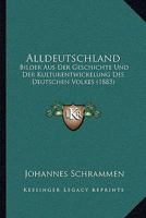 Alldeutschland: Bilder Aus Der Geschichte Und Der Kulturentwickelung Des Deutschen Volkes (1883) 1160779325 Book Cover