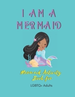 I AM A MERMAID: Mermaid Activity Book for LGBTQ+ Adults: A Fun Activity Bookfor LGBTQ Adults | Size 8.5x11 | Games Workbook for Adults with Anxeity & Depression 169521806X Book Cover