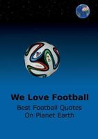 We Love Football: Best Football Quotes On Earth 9522869082 Book Cover
