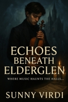 Echoes Beneath Elderglen: A Dark Academia Fantasy Romance B0FFBHTGVP Book Cover
