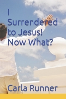 I Surrendered to Jesus! Now What? B0GG4RLY6G Book Cover