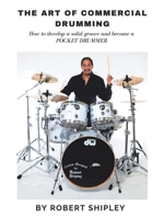 THE ART OF COMMERCIAL DRUMMING: How to develop a solid groove and become a POCKET DRUMMER 1663215588 Book Cover