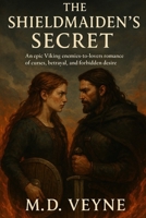 The Shieldmaiden’s Secret: A Viking Enemies-to-Lovers Romance of Curses, Blood Oaths, and Forbidden Desire (The Shieldmaiden Saga: Love, blood, and fire across the Viking world.) B0FKBCPJFQ Book Cover