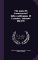 The Value of Limestone of Different Degrees of Fineness, Volumes 150-172 1248923995 Book Cover