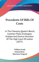 Precedents Of Bills Of Costs: In The Chancery, Queen's Bench, Common Pleas, Exchequer, Probate And Divorce Divisions Of The High Court Of Justice 1164948393 Book Cover