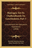 Bijdragen Tot De Oudheidkunde En Geschiedenis, Part 3: Inzonderheid Van Zeeuwsch-Vlaanderen (1858) 1160719594 Book Cover