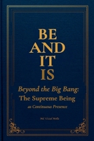 Be and it is: Beyond the Big Bang B0H2DT5GJH Book Cover