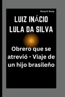 LUIZ INÁCIO LULA DA SILVA: Obrero que se atrevió - Viaje de un hijo brasileño (Spanish Edition) B0FPC2LN6Z Book Cover