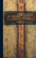 The Child: Its Relation To God And The Church 1021571334 Book Cover