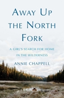 Away Up the North Fork: A Girl’s Search for Home in the Wilderness 1647422698 Book Cover