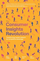 The Consumer Insights Revolution: Transforming market research for competitive advantage 1781338698 Book Cover