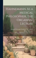 Hahnemann As a Medical Philosopher, the Organon, Lecture 1022866141 Book Cover