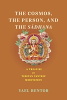 The Cosmos, the Person, and the Sa¯dhana: A Treatise on Tibetan Tantric Meditation (Traditions and Transformations in Tibetan Buddhism) 0813951054 Book Cover