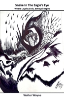 Snake In The Eagle's Eye - Where Loyalty Ends, Betrayal Begins B0DQ7DKTTK Book Cover