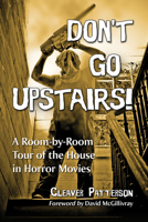 Don't Go Upstairs!: A Room-By-Room Tour of the House in Horror Movies 1476672970 Book Cover